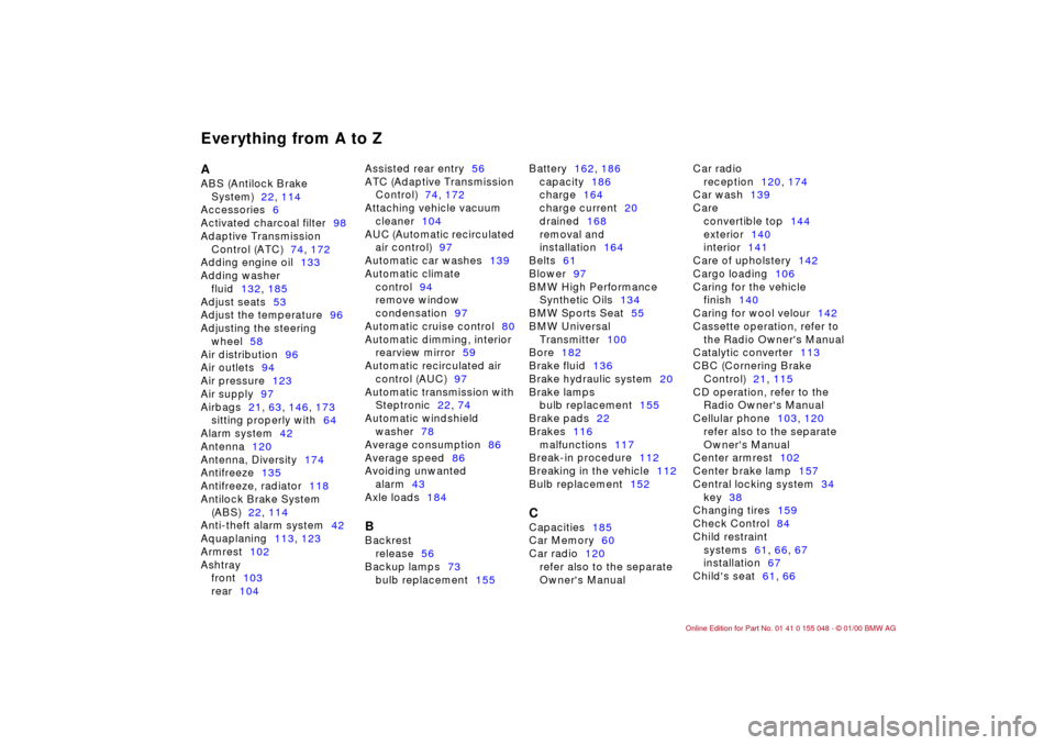 BMW 328Ci CONVERTIBLE 2000 E46 User Guide Everything from A to ZAABS (Antilock Brake 
System)22, 114
Accessories6
Activated charcoal filter98
Adaptive Transmission 
Control (ATC)74, 172
Adding engine oil133
Adding washer 
fluid132, 185
Adjust