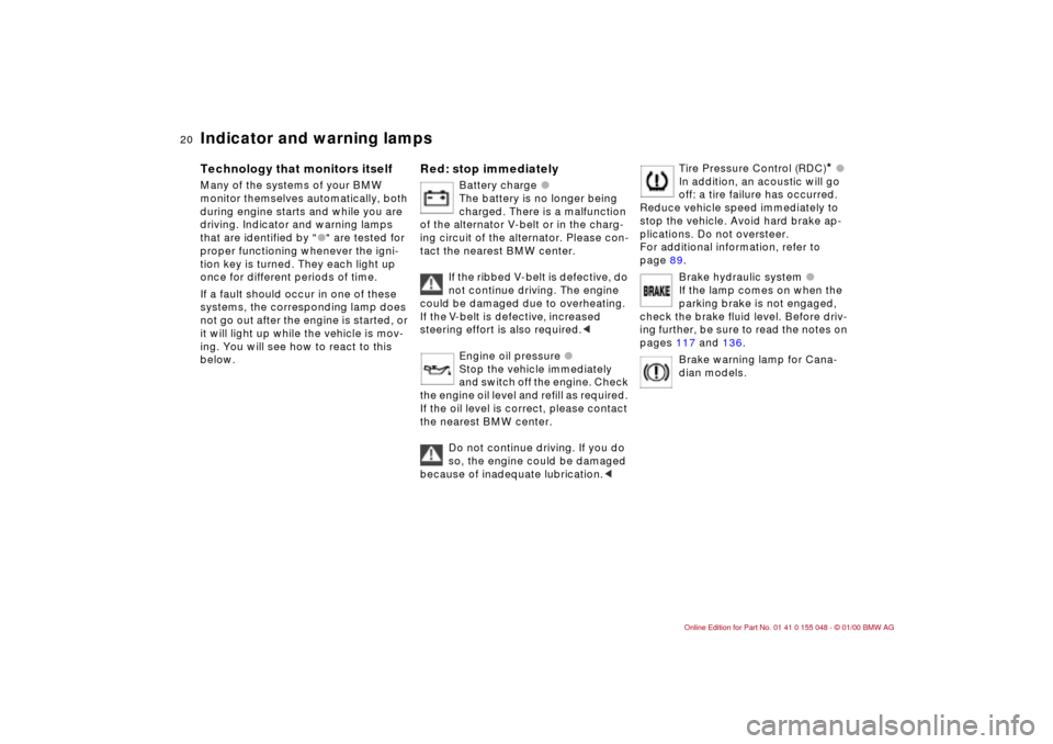 BMW 328Ci CONVERTIBLE 2000 E46 User Guide  
20n
 
Indicator and warning lamps 
 
Technology that monitors itself 
 
Many of the systems of your BMW 
monitor themselves automatically, both 
during engine starts and while you are 
driving. Indi