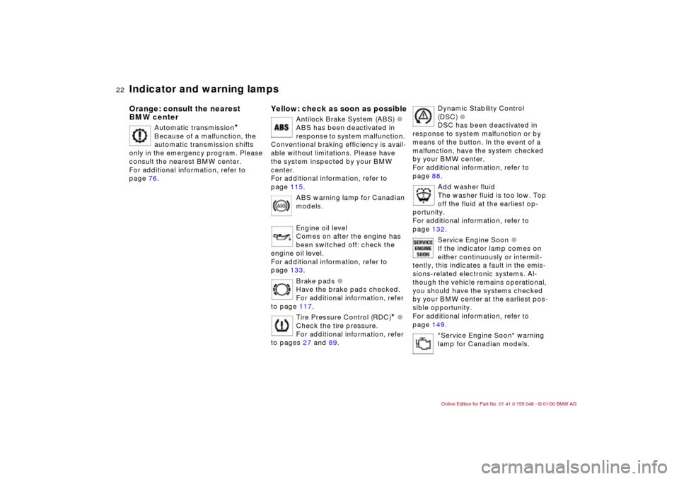 BMW 328Ci CONVERTIBLE 2000 E46 Owners Manual 22n
Indicator and warning lampsOrange: consult the nearest 
BMW center
Automatic transmission
*
Because of a malfunction, the 
automatic transmission shifts 
only in the emergency program. Please 
con
