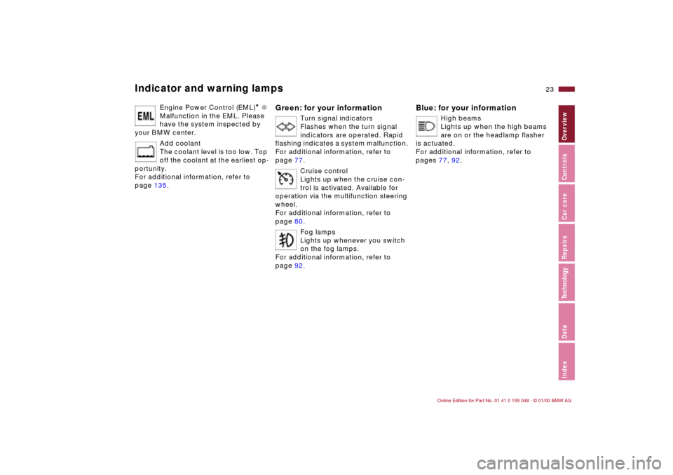 BMW 323Ci CONVERTIBLE 2000 E46 Owners Manual 23n
IndexDataTechnologyRepairsCar careControlsOverview
Indicator and warning lamps
Engine Power Control (EML)
* l 
Malfunction in the EML. Please 
have the system inspected by 
your BMW center.
Add co