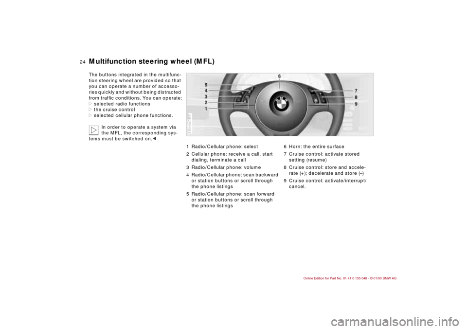 BMW 328Ci CONVERTIBLE 2000 E46 Owners Guide 24n
Multifunction steering wheel (MFL)The buttons integrated in the multifunc-
tion steering wheel are provided so that
you can operate a number of accesso-
ries quickly and without being distracted BMW 328Ci CONVERTIBLE 2000 E46 Owners Guide 24n
Multifunction steering wheel (MFL)The buttons integrated in the multifunc-
tion steering wheel are provided so that
you can operate a number of accesso-
ries quickly and without being distracted