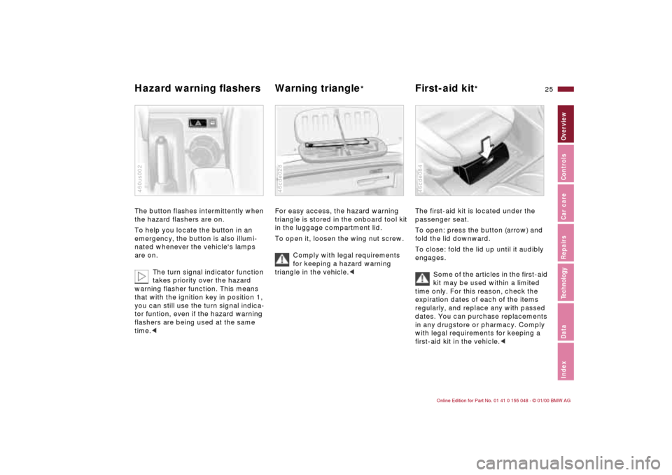 BMW 323Ci CONVERTIBLE 2000 E46 Owners Guide 25n
IndexDataTechnologyRepairsCar careControlsOverview
Hazard warning flashers  Warning triangle
* 
First-aid kit
* 
The button flashes intermittently when 
the hazard flashers are on.
To help you loc