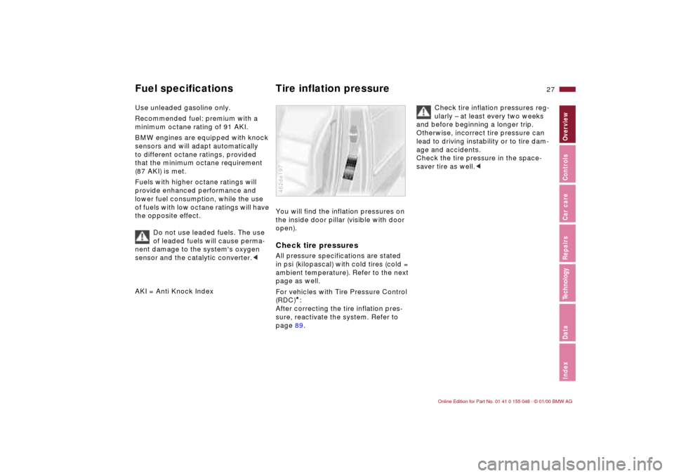 BMW 328Ci CONVERTIBLE 2000 E46 Owners Manual 27n
IndexDataTechnologyRepairsCar careControlsOverview
Fuel specifications Tire inflation pressure Use unleaded gasoline only.
Recommended fuel: premium with a 
minimum octane rating of 91 AKI.
BMW en