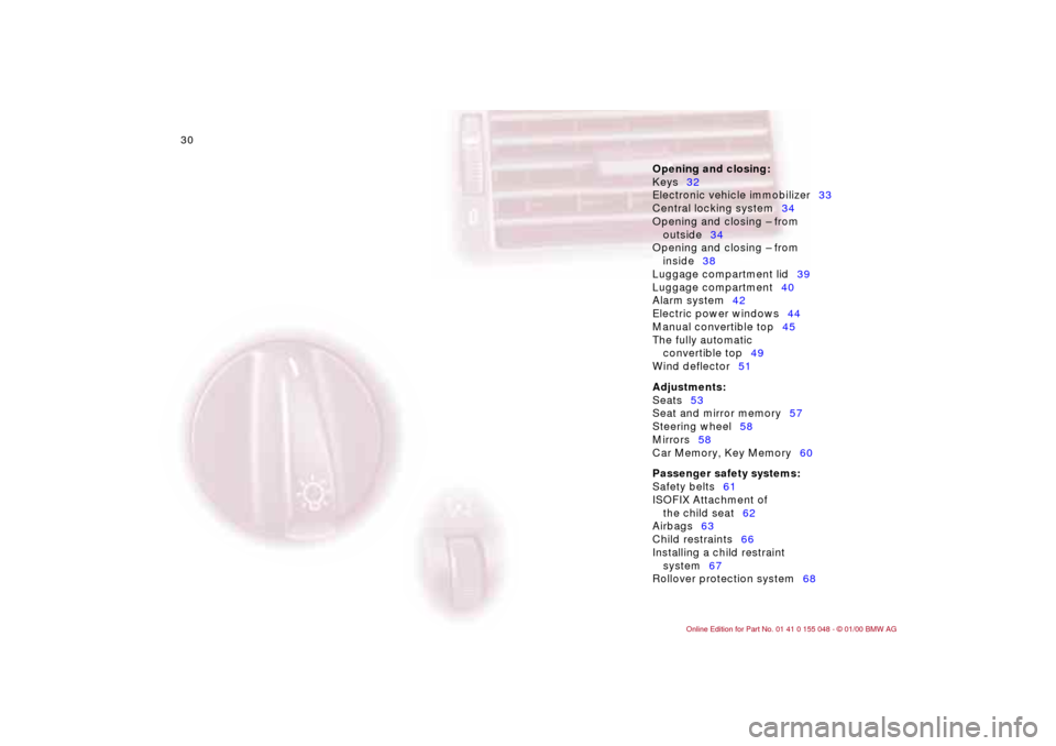BMW 328Ci CONVERTIBLE 2000 E46 Owners Guide 30n
Opening and closing:
Keys32
Electronic vehicle immobilizer33
Central locking system34
Opening and closing – from 
outside34
Opening and closing – from 
inside38
Luggage compartment lid39
Lugga