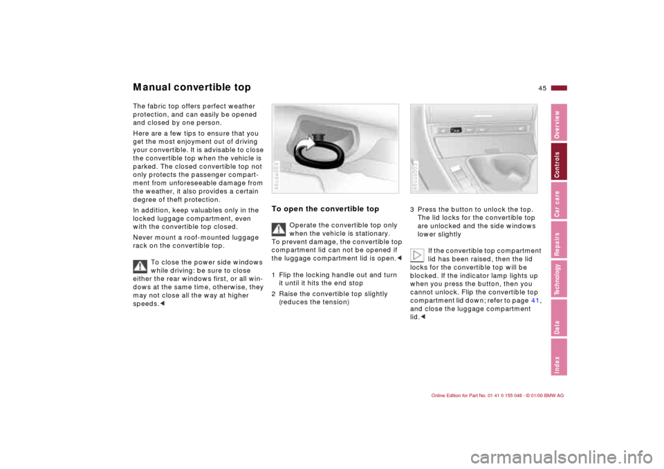 BMW 323Ci CONVERTIBLE 2000 E46 Service Manual 45n
IndexDataTechnologyRepairsCar careControlsOverview
Manual convertible topThe fabric top offers perfect weather 
protection, and can easily be opened 
and closed by one person.
Here are a few tips 