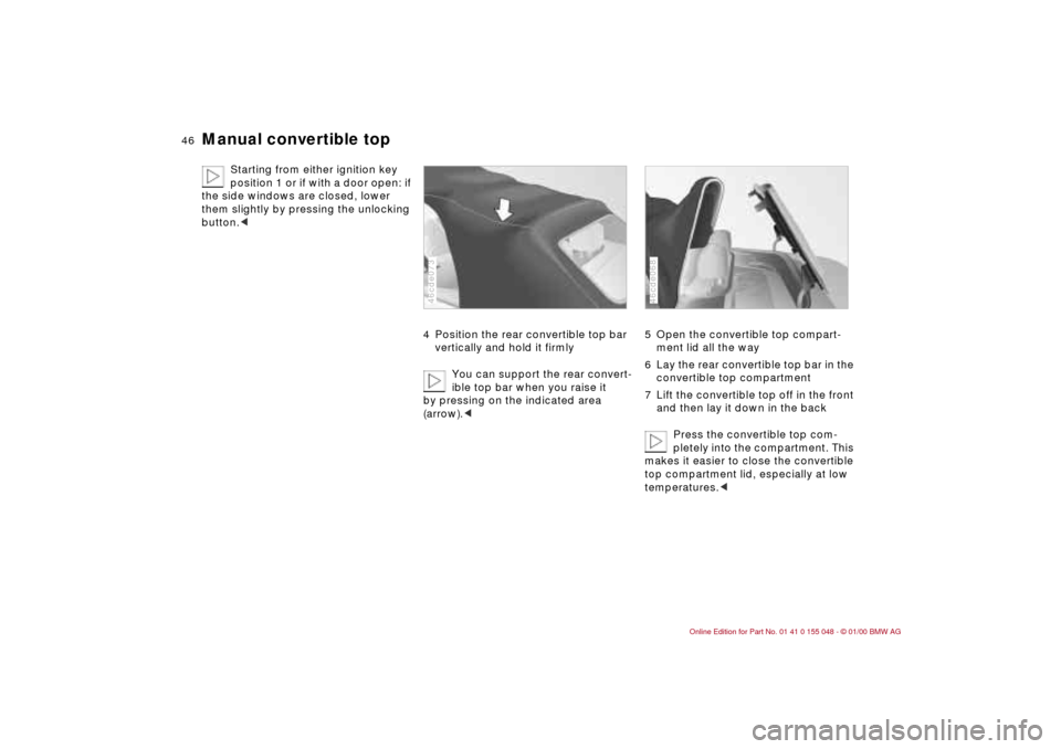 BMW 323Ci CONVERTIBLE 2000 E46 Service Manual 46n
Manual convertible top
Starting from either ignition key 
position 1 or if with a door open: if 
the side windows are closed, lower 
them slightly by pressing the unlocking 
button.c
4 Position th