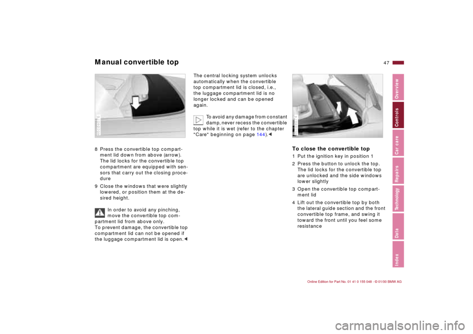 BMW 328Ci CONVERTIBLE 2000 E46 Owners Manual 47n
IndexDataTechnologyRepairsCar careControlsOverview
Manual convertible top8 Press the convertible top compart-
ment lid down from above (arrow). 
The lid locks for the convertible top 
compartment 