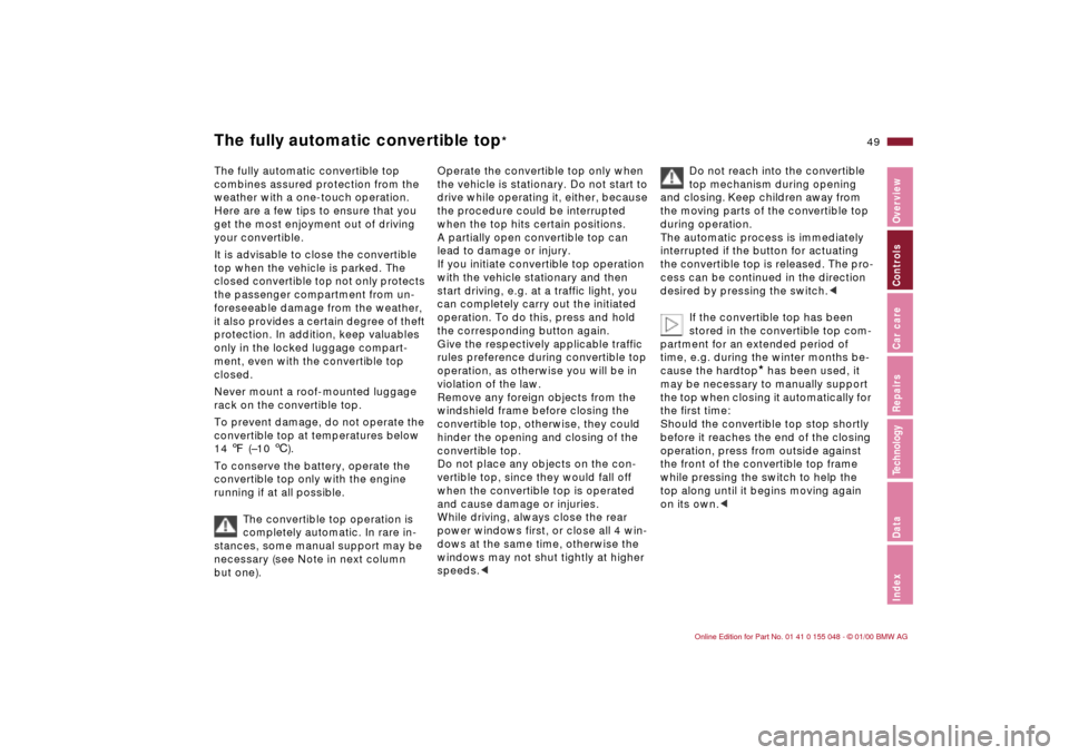 BMW 328Ci CONVERTIBLE 2000 E46 Service Manual 49n
IndexDataTechnologyRepairsCar careControlsOverview
The fully automatic convertible top
*
The fully automatic convertible top 
combines assured protection from the 
weather with a one-touch operati