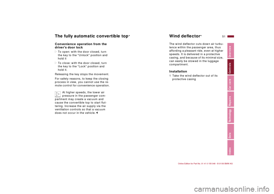 BMW 328Ci CONVERTIBLE 2000 E46 Workshop Manual 51n
IndexDataTechnologyRepairsCar careControlsOverview
The fully automatic convertible top
*
Wind deflector
*
Convenience operation from the 
drivers door lock>To open: with the door closed, turn 
th