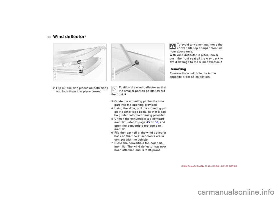 BMW 323Ci CONVERTIBLE 2000 E46 Workshop Manual 52n
Wind deflector
*
2 Flip out the side pieces on both sides
and lock them into place (arrow)46cde098
Position the wind deflector so that
the smaller portion points toward
the front.c
3 Guide the BMW 323Ci CONVERTIBLE 2000 E46 Workshop Manual 52n
Wind deflector
*
2 Flip out the side pieces on both sides
and lock them into place (arrow)46cde098
Position the wind deflector so that
the smaller portion points toward
the front.c
3 Guide the