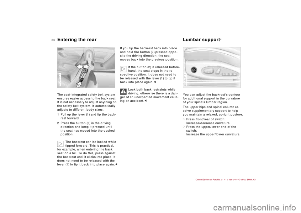 BMW 328Ci CONVERTIBLE 2000 E46 Workshop Manual 56n
Entering the rear Lumbar support
* 
The seat-integrated safety belt system 
ensures easier access to the back seat. 
It is not necessary to adjust anything on 
the safety belt system. It automatic