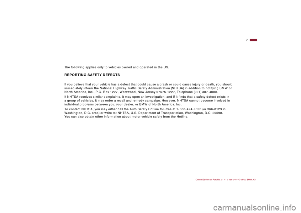 BMW 328Ci CONVERTIBLE 2000 E46 Owners Manual  
7n
The following applies only to vehicles owned and operated in the US.
 REPORTING SAFETY DEFECTS If you believe that your vehicle has a defect that could cause a crash or could cause injury or deat