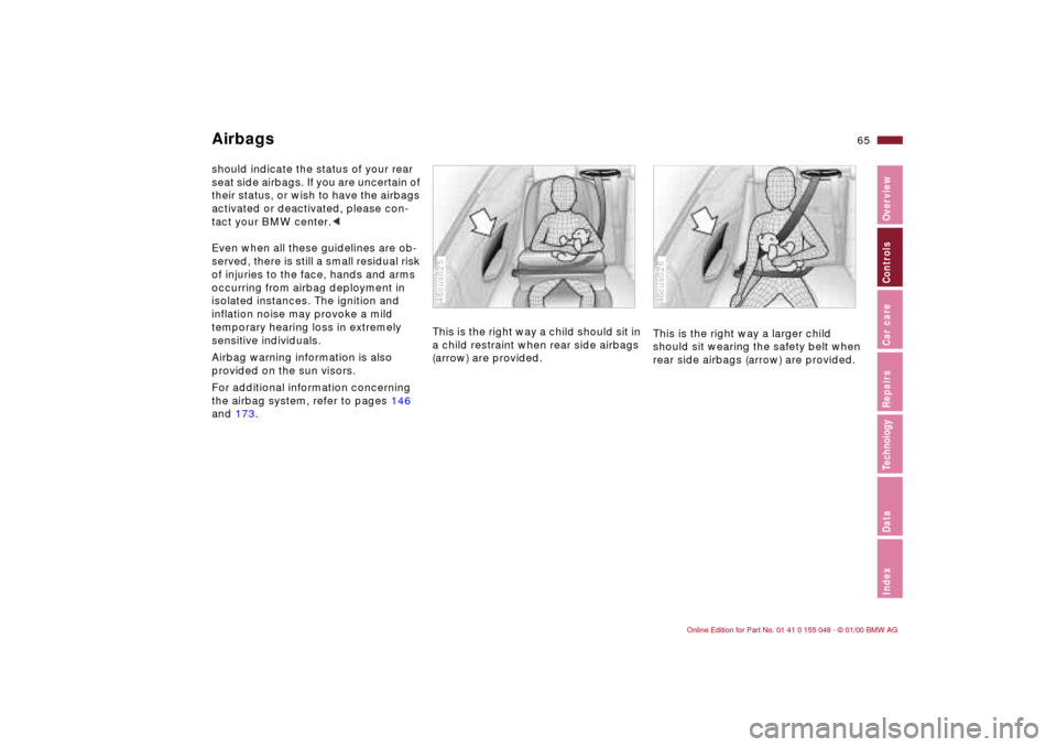 BMW 328Ci CONVERTIBLE 2000 E46 Owners Manual 65n
IndexDataTechnologyRepairsCar careControlsOverview
Airbagsshould indicate the status of your rear 
seat side airbags. If you are uncertain of 
their status, or wish to have the airbags 
activated 