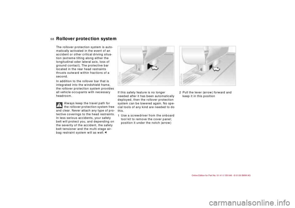 BMW 323Ci CONVERTIBLE 2000 E46 Repair Manual 68n
Rollover protection systemThe rollover protection system is auto-
matically activated in the event of an
accident or other critical driving situa-
tion (extreme tilting along either the
longitud BMW 323Ci CONVERTIBLE 2000 E46 Repair Manual 68n
Rollover protection systemThe rollover protection system is auto-
matically activated in the event of an
accident or other critical driving situa-
tion (extreme tilting along either the
longitud