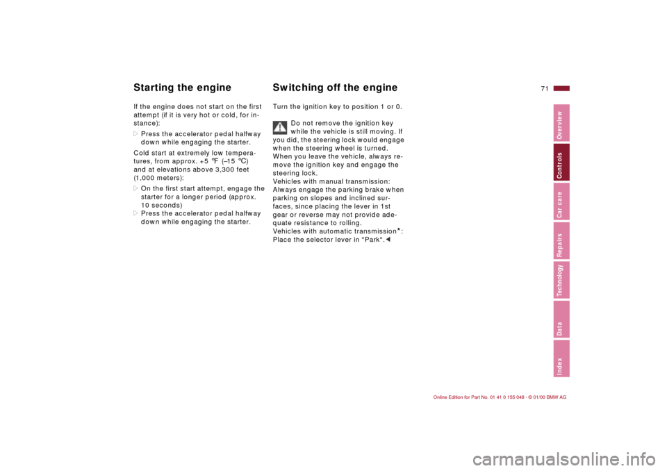 BMW 323Ci CONVERTIBLE 2000 E46 Manual PDF 71n
IndexDataTechnologyRepairsCar careControlsOverview
Starting the engine Switching off the engine If the engine does not start on the first 
attempt (if it is very hot or cold, for in-
stance): 
>Pr