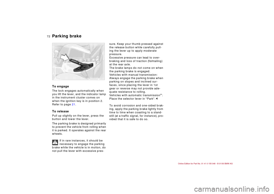 BMW 323Ci CONVERTIBLE 2000 E46 Manual PDF 72n
Parking brake To engageThe lock engages automatically when 
you lift the lever, and the indicator lamp 
in the instrument cluster comes on 
when the ignition key is in position 2. 
Refer to page 2