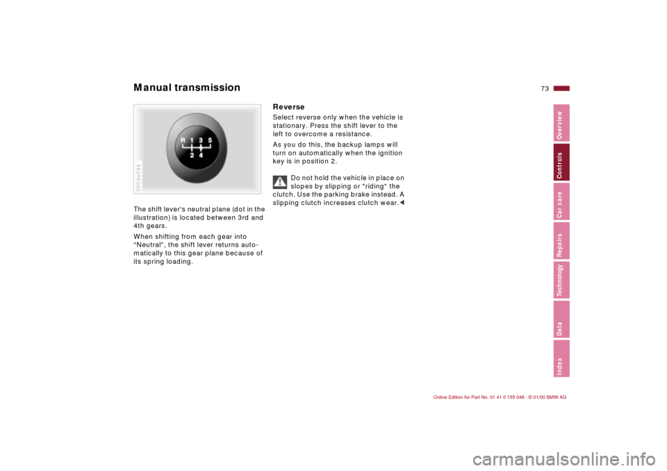 BMW 323Ci CONVERTIBLE 2000 E46 Manual PDF 73n
IndexDataTechnologyRepairsCar careControlsOverview
Manual transmission The shift levers neutral plane (dot in the
illustration) is located between 3rd and
4th gears.
When shifting from each gea BMW 323Ci CONVERTIBLE 2000 E46 Manual PDF 73n
IndexDataTechnologyRepairsCar careControlsOverview
Manual transmission The shift levers neutral plane (dot in the
illustration) is located between 3rd and
4th gears.
When shifting from each gea