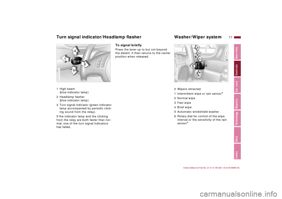 BMW 328Ci CONVERTIBLE 2000 E46 Owners Manual 77n
IndexDataTechnologyRepairsCar careControlsOverview
Turn signal indicator/Headlamp flasher  Washer/Wiper system 1 High beam 
(blue indicator lamp)
2 Headlamp flasher 
(blue indicator lamp)
3 Turn s