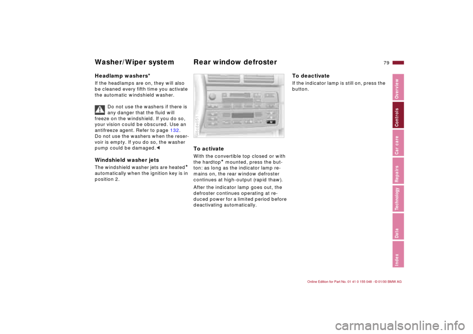 BMW 328Ci CONVERTIBLE 2000 E46 Manual PDF 79n
IndexDataTechnologyRepairsCar careControlsOverview
Washer/Wiper system Rear window defroster Headlamp washers
* 
If the headlamps are on, they will also 
be cleaned every fifth time you activate 
