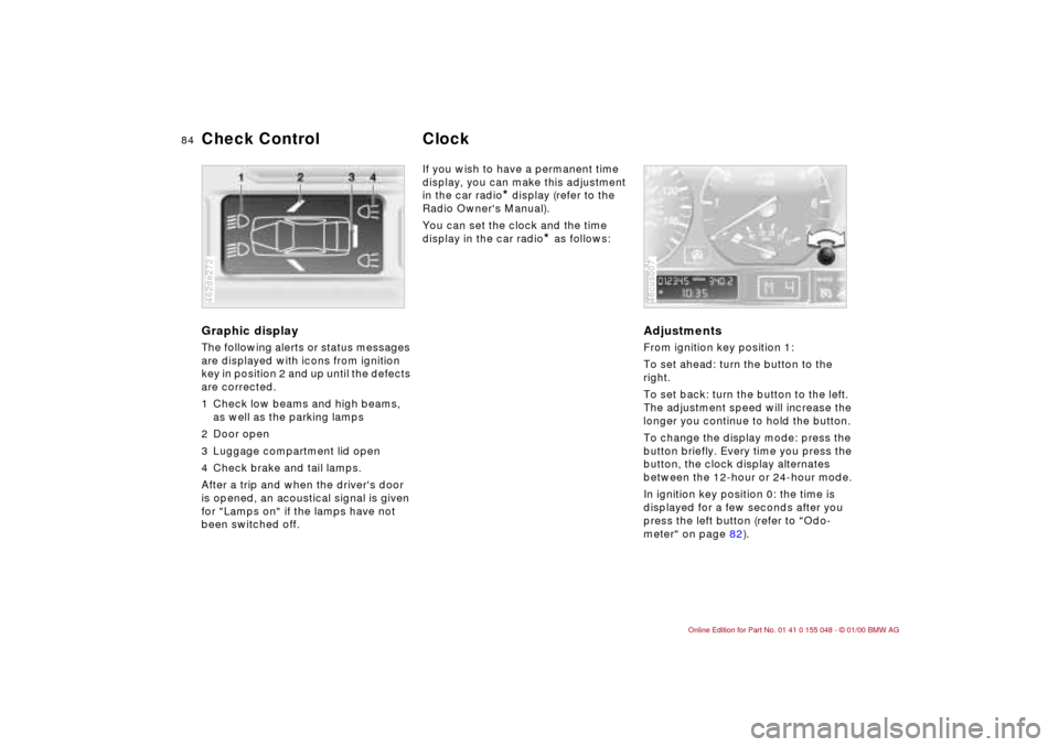 BMW 323Ci CONVERTIBLE 2000 E46 Manual Online 84n
Graphic display
 
The following alerts or status messages 
are displayed with icons from ignition 
key in position 2 and up until the defects 
are corrected.
1 Check low beams and high beams, 
as 