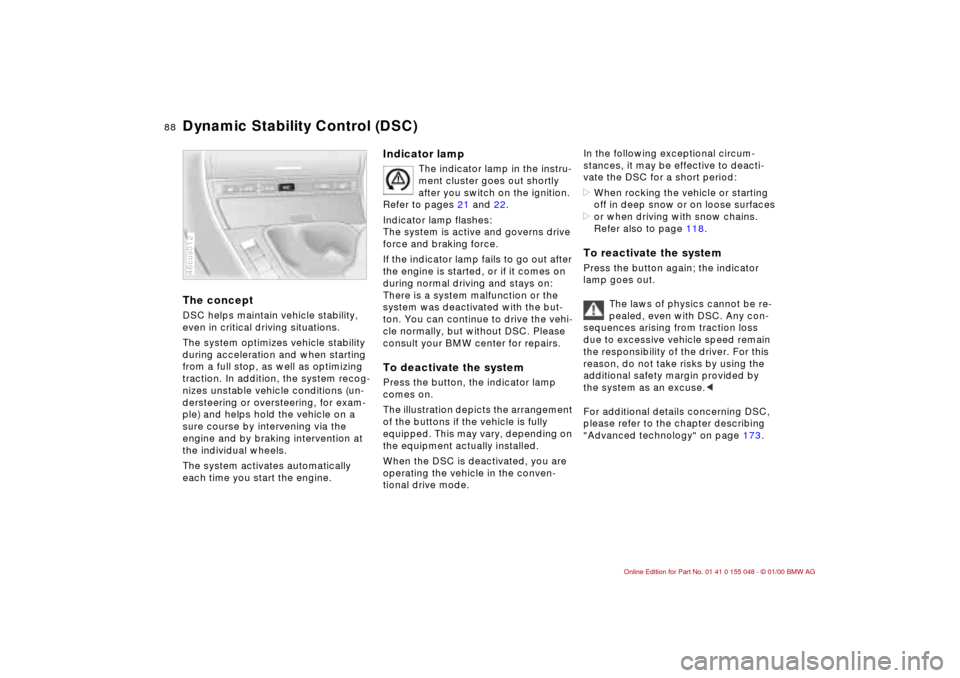 BMW 323Ci CONVERTIBLE 2000 E46 User Guide 88n
Dynamic Stability Control (DSC) The conceptDSC helps maintain vehicle stability, 
even in critical driving situations. 
The system optimizes vehicle stability 
during acceleration and when startin