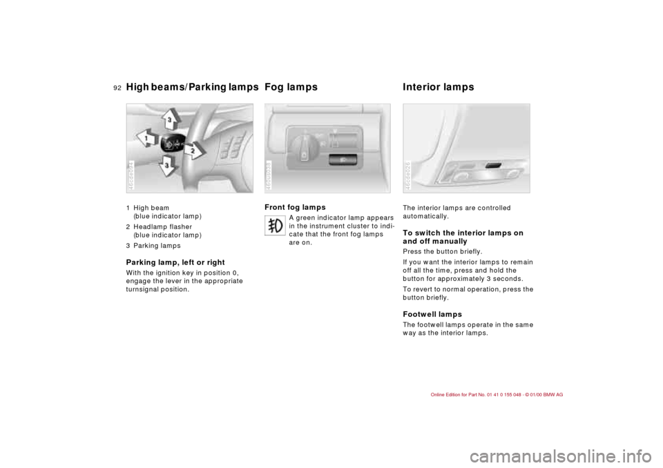 BMW 328Ci CONVERTIBLE 2000 E46 Owners Manual 92n
High beams/Parking lamps
Fog lamps  Interior lamps 
1 High beam 
(blue indicator lamp)
2 Headlamp flasher 
(blue indicator lamp)
3 Parking lampsParking lamp, left or rightWith the ignition key in 