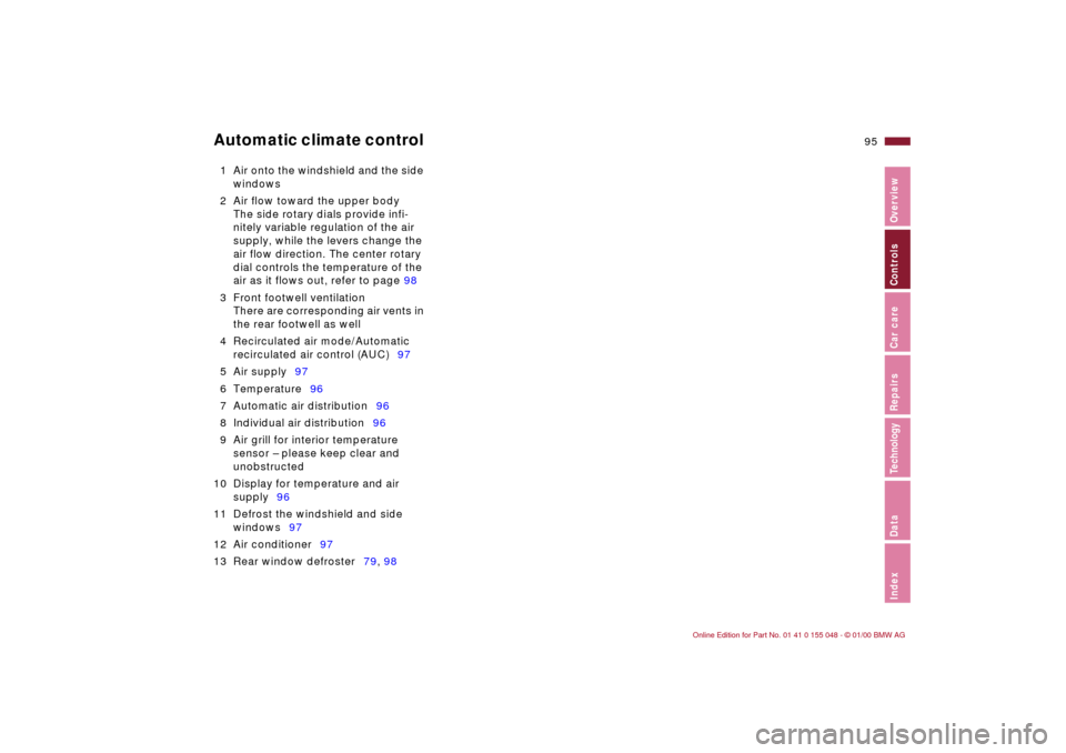BMW 323Ci CONVERTIBLE 2000 E46 User Guide 95n
IndexDataTechnologyRepairsCar careControlsOverview
Automatic climate control 1 Air onto the windshield and the side 
windows
2 Air flow toward the upper body
The side rotary dials provide infi-
ni