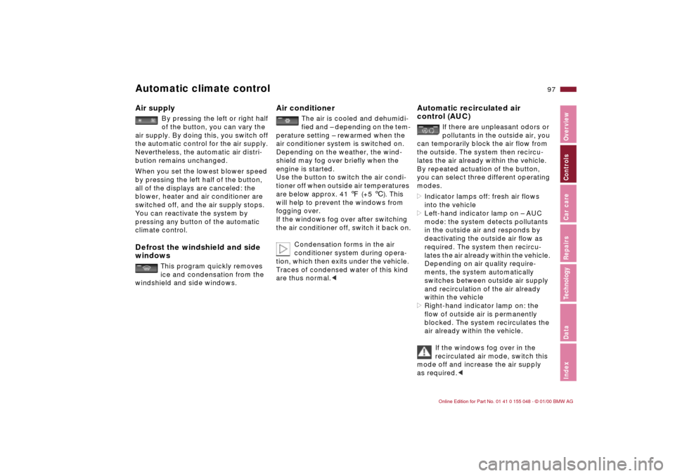 BMW 323Ci CONVERTIBLE 2000 E46 Owners Guide 97n
IndexDataTechnologyRepairsCar careControlsOverview
Automatic climate controlAir supply
 
By pressing the left or right half 
of the button, you can vary the 
air supply. By doing this, you switch 