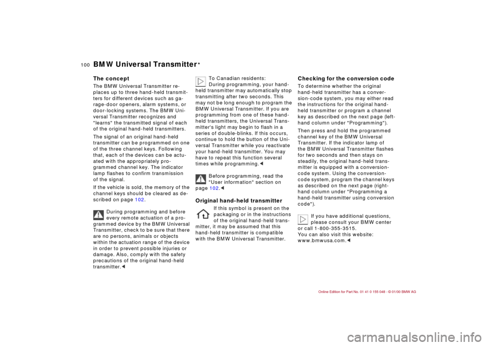 BMW 323Ci CONVERTIBLE 2000 E46 Owners Manual 100n
BMW Universal Transmitter
*
The concept The BMW Universal Transmitter re-
places up to three hand-held transmit-
ters for different devices such as ga-
rage-door openers, alarm systems, or 
door-