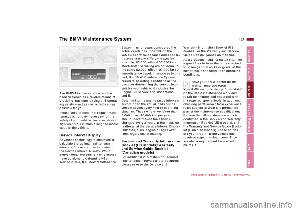 BMW M3 COUPE 2001 E46 Owners Manual 127n
IndexDataTechnologyRepairsCar careControlsOverview
The BMW Maintenance System has 
been designed as a reliable means of 
providing maximum driving and operat-
ing safety Ð and as cost-effectivel