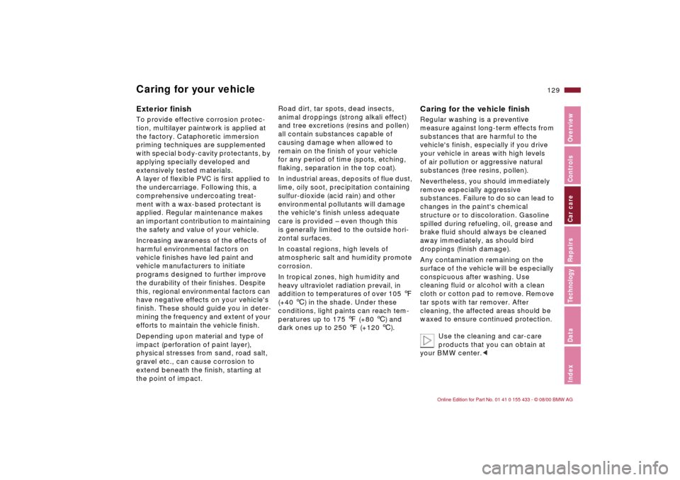 BMW M3 COUPE 2001 E46 Owners Manual 129n
IndexDataTechnologyRepairsCar careControlsOverview
Caring for your vehicleExterior finish To provide effective corrosion protec-
tion, multilayer paintwork is applied at 
the factory. Cataphoreti