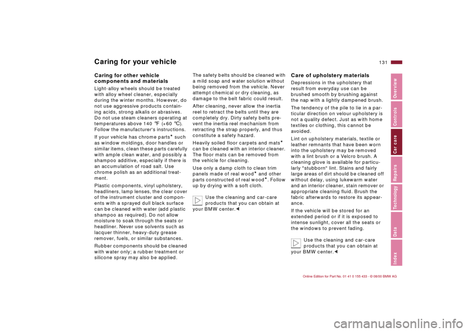 BMW M3 COUPE 2001 E46 Owners Manual 131n
IndexDataTechnologyRepairsCar careControlsOverview
Caring for your vehicleCaring for other vehicle 
components and materials Light-alloy wheels should be treated 
with alloy wheel cleaner, especi
