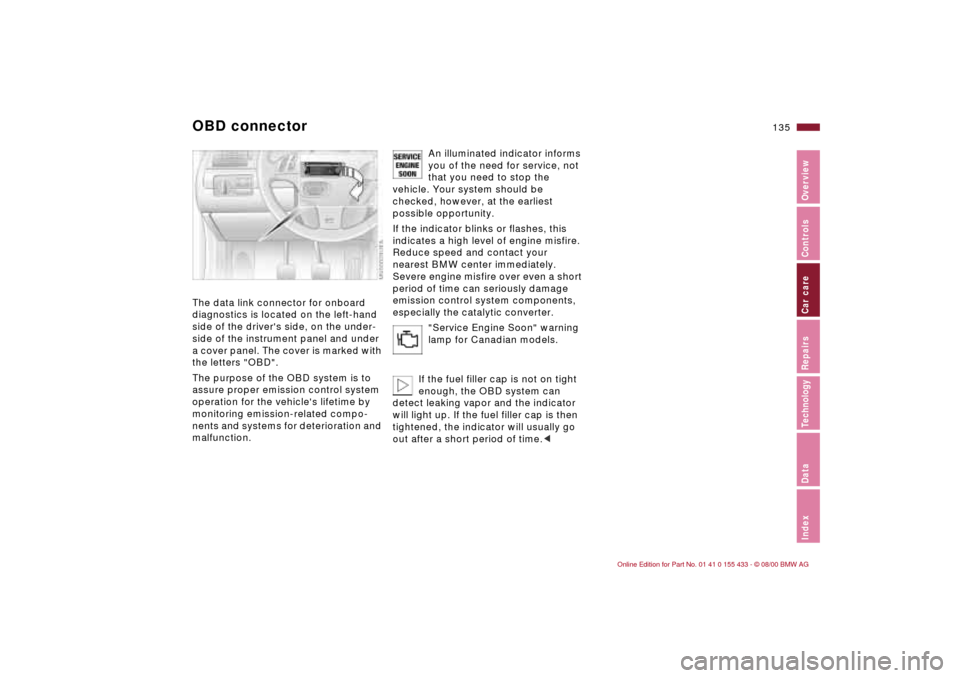 BMW M3 COUPE 2001 E46 Owners Manual 135n
IndexDataTechnologyRepairsCar careControlsOverview
OBD connector The data link connector for onboard
diagnostics is located on the left-hand
side of the drivers side, on the under-
side of the BMW M3 COUPE 2001 E46 Owners Manual 135n
IndexDataTechnologyRepairsCar careControlsOverview
OBD connector The data link connector for onboard
diagnostics is located on the left-hand
side of the drivers side, on the under-
side of the