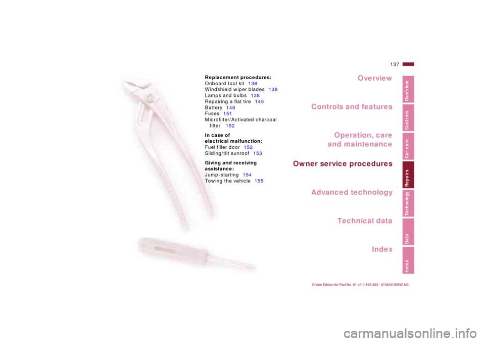 BMW M3 COUPE 2001 E46 Owners Manual Overview
Controls and features
Operation, care
and maintenance
Owner service procedures
Technical data
Index Advanced technology
IndexDataTechnologyRepairsCar careControlsOverview
137n
Replacement pro