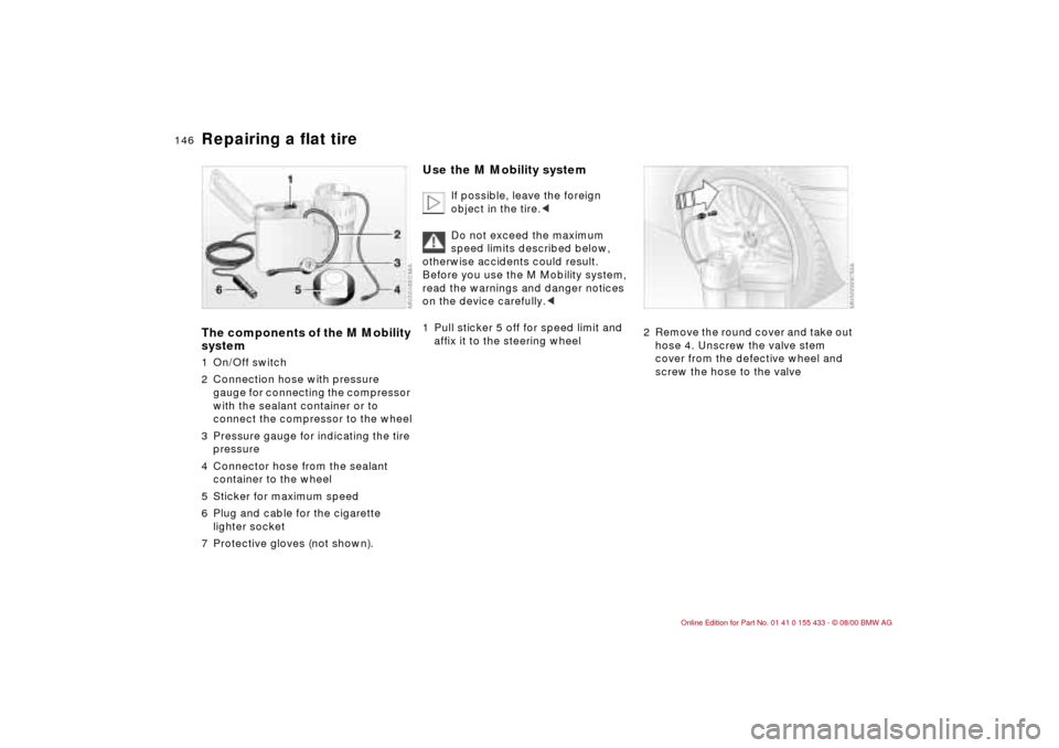 BMW M3 COUPE 2001 E46 Owners Guide 146n
Repairing a flat tireThe components of the M Mobility 
system1 On/Off switch
2 Connection hose with pressure 
gauge for connecting the compressor 
with the sealant container or to 
connect the co