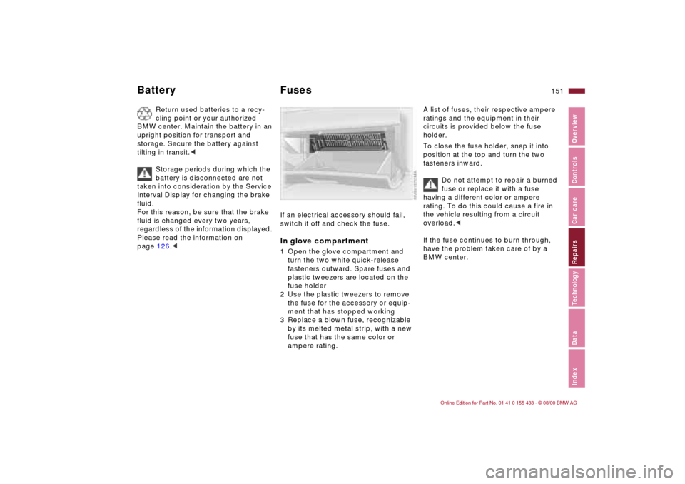 BMW M3 COUPE 2001 E46 Owners Manual IndexDataTechnologyRepairsCar careControlsOverview
151n
Battery Fuses
Return used batteries to a recy-
cling point or your authorized 
BMW center. Maintain the battery in an 
upright position for tran