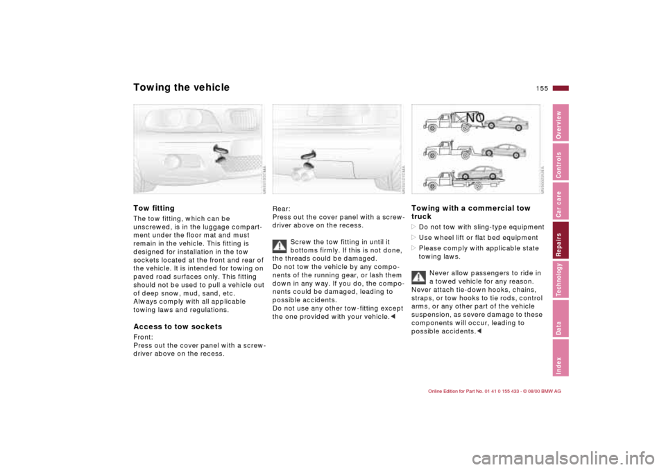 BMW M3 COUPE 2001 E46 Owners Manual 155n
IndexDataTechnologyRepairsCar careControlsOverview
Towing the vehicleTow fittingThe tow fitting, which can be
unscrewed, is in the luggage compart-
ment under the floor mat and must
remain in t BMW M3 COUPE 2001 E46 Owners Manual 155n
IndexDataTechnologyRepairsCar careControlsOverview
Towing the vehicleTow fittingThe tow fitting, which can be
unscrewed, is in the luggage compart-
ment under the floor mat and must
remain in t