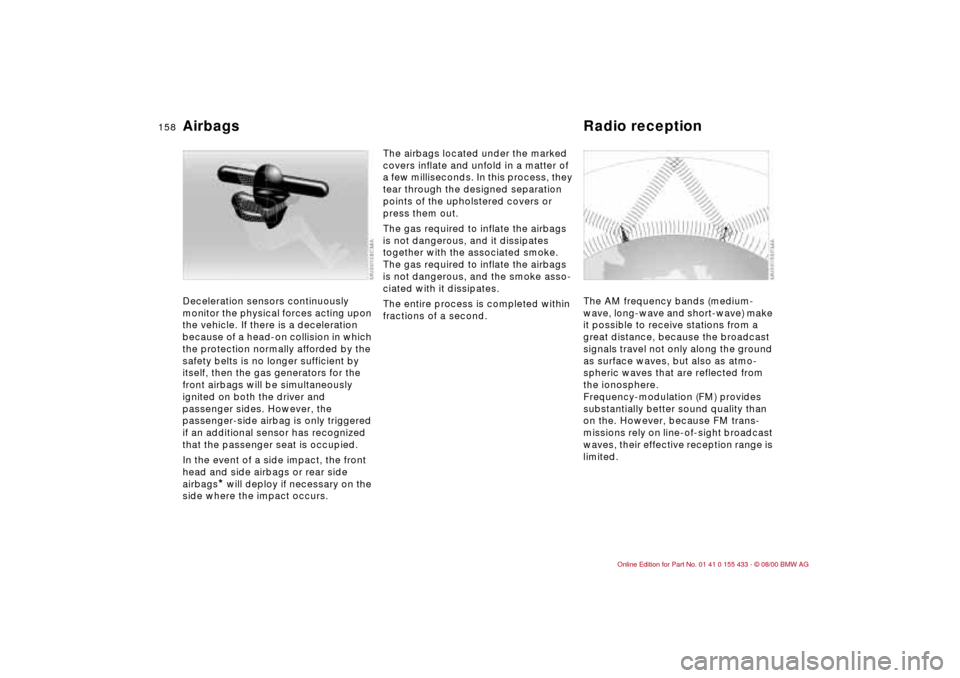 BMW M3 COUPE 2001 E46 Owners Manual 158n
Deceleration sensors continuously
monitor the physical forces acting upon
the vehicle. If there is a deceleration
because of a head-on collision in which
the protection normally afforded by t BMW M3 COUPE 2001 E46 Owners Manual 158n
Deceleration sensors continuously
monitor the physical forces acting upon
the vehicle. If there is a deceleration
because of a head-on collision in which
the protection normally afforded by t