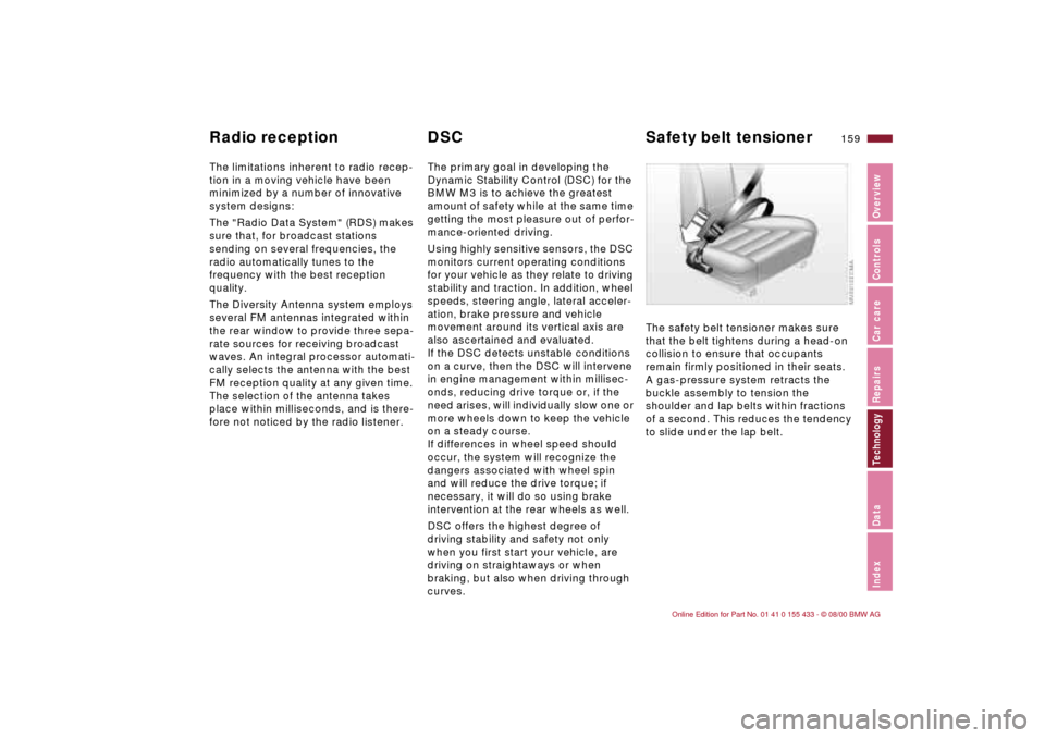 BMW M3 COUPE 2001 E46 Owners Manual 159n
IndexDataTechnologyRepairsCar careControlsOverview
The limitations inherent to radio recep-
tion in a moving vehicle have been 
minimized by a number of innovative 
system designs: 
The "Radio Da