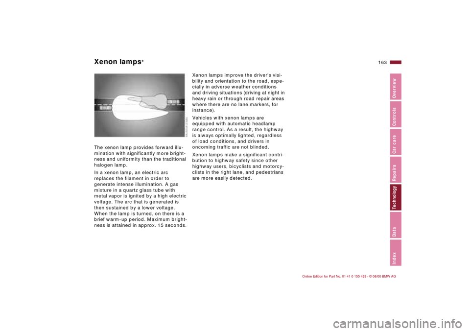 BMW M3 COUPE 2001 E46 Owners Manual 163n
IndexDataTechnologyRepairsCar careControlsOverview
Xenon lamps
*
The xenon lamp provides forward illu-
mination with significantly more bright-
ness and uniformity than the traditional
halogen BMW M3 COUPE 2001 E46 Owners Manual 163n
IndexDataTechnologyRepairsCar careControlsOverview
Xenon lamps
*
The xenon lamp provides forward illu-
mination with significantly more bright-
ness and uniformity than the traditional
halogen