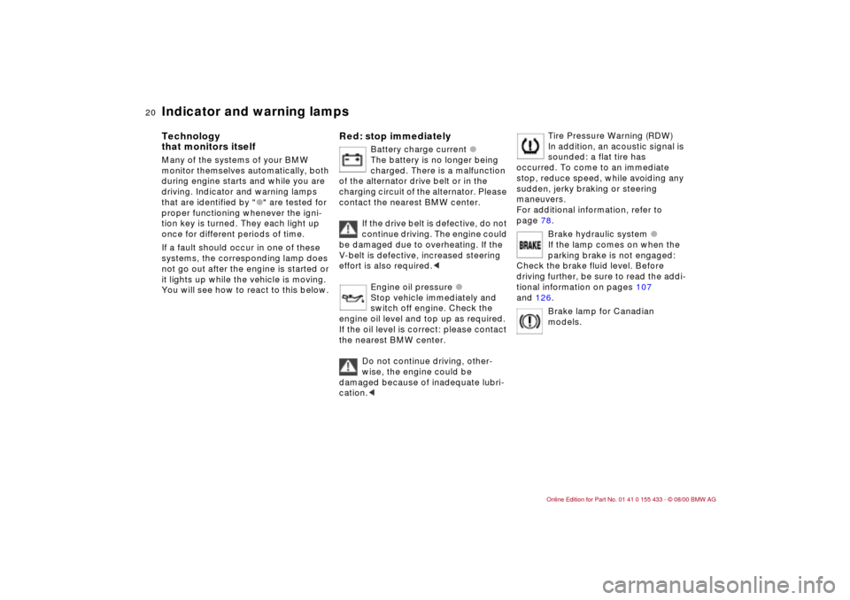 BMW M3 COUPE 2001 E46 User Guide  
20n
 
Indicator and warning lamps 
 
Technology
that monitors itself 
 
Many of the systems of your BMW 
monitor themselves automatically, both 
during engine starts and while you are 
driving. Indi