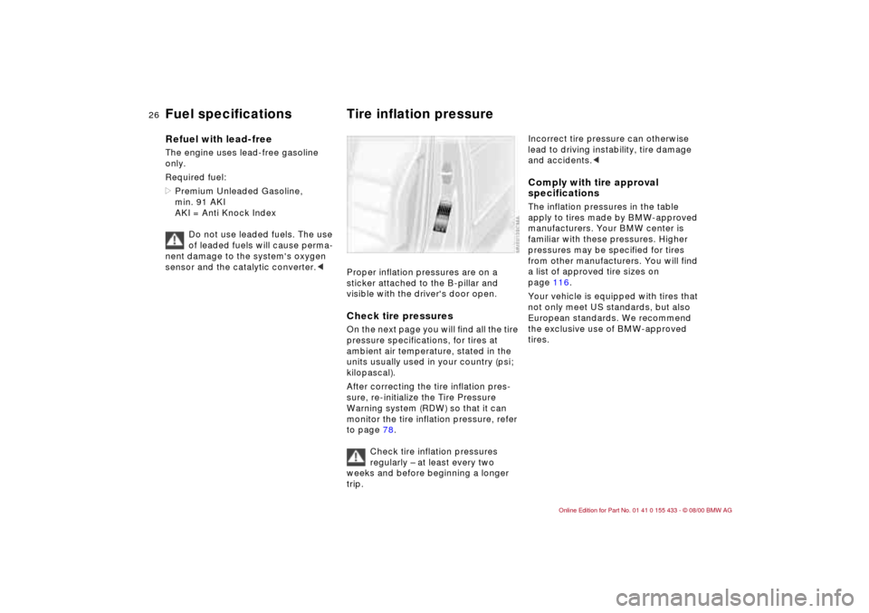 BMW M3 COUPE 2001 E46 Owners Manual 26n
Fuel specifications Tire inflation pressure Refuel with lead-freeThe engine uses lead-free gasoline 
only.
Required fuel: 
>Premium Unleaded Gasoline, 
min. 91 AKI 
AKI = Anti Knock Index
Do not u