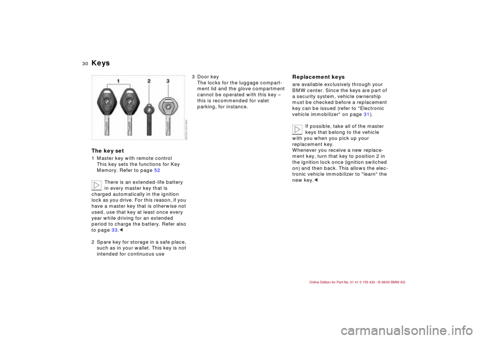 BMW M3 COUPE 2001 E46 Owners Guide 30n
KeysThe key set1 Master key with remote control
This key sets the functions for Key
Memory. Refer to page 52
There is an extended-life battery
in every master key that is
charged automatically BMW M3 COUPE 2001 E46 Owners Guide 30n
KeysThe key set1 Master key with remote control
This key sets the functions for Key
Memory. Refer to page 52
There is an extended-life battery
in every master key that is
charged automatically