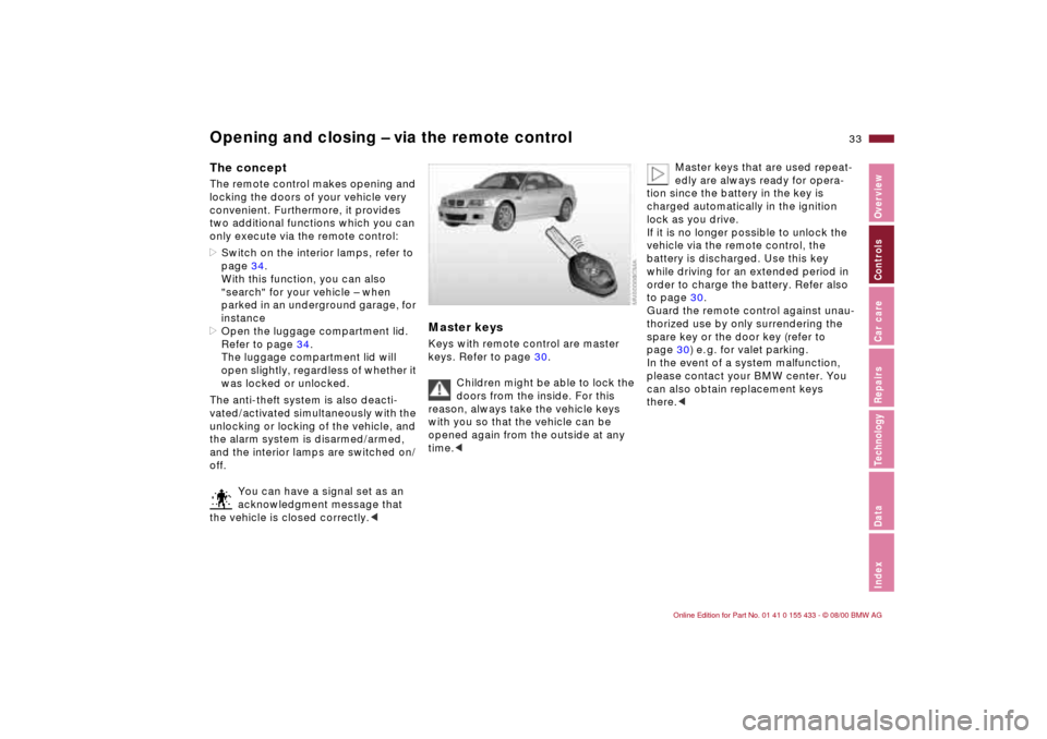 BMW M3 COUPE 2001 E46 Owners Guide 33n
IndexDataTechnologyRepairsCar careControlsOverview
Opening and closing Ð via the remote control The conceptThe remote control makes opening and
locking the doors of your vehicle very
convenient BMW M3 COUPE 2001 E46 Owners Guide 33n
IndexDataTechnologyRepairsCar careControlsOverview
Opening and closing Ð via the remote control The conceptThe remote control makes opening and
locking the doors of your vehicle very
convenient