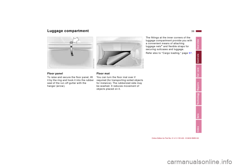 BMW M3 COUPE 2001 E46 Owners Guide 39n
IndexDataTechnologyRepairsCar careControlsOverview
Luggage compartment Floor panelTo raise and secure the floor panel, lift
it by the ring and hook it into the rubber
seal of the run-off gutter BMW M3 COUPE 2001 E46 Owners Guide 39n
IndexDataTechnologyRepairsCar careControlsOverview
Luggage compartment Floor panelTo raise and secure the floor panel, lift
it by the ring and hook it into the rubber
seal of the run-off gutter