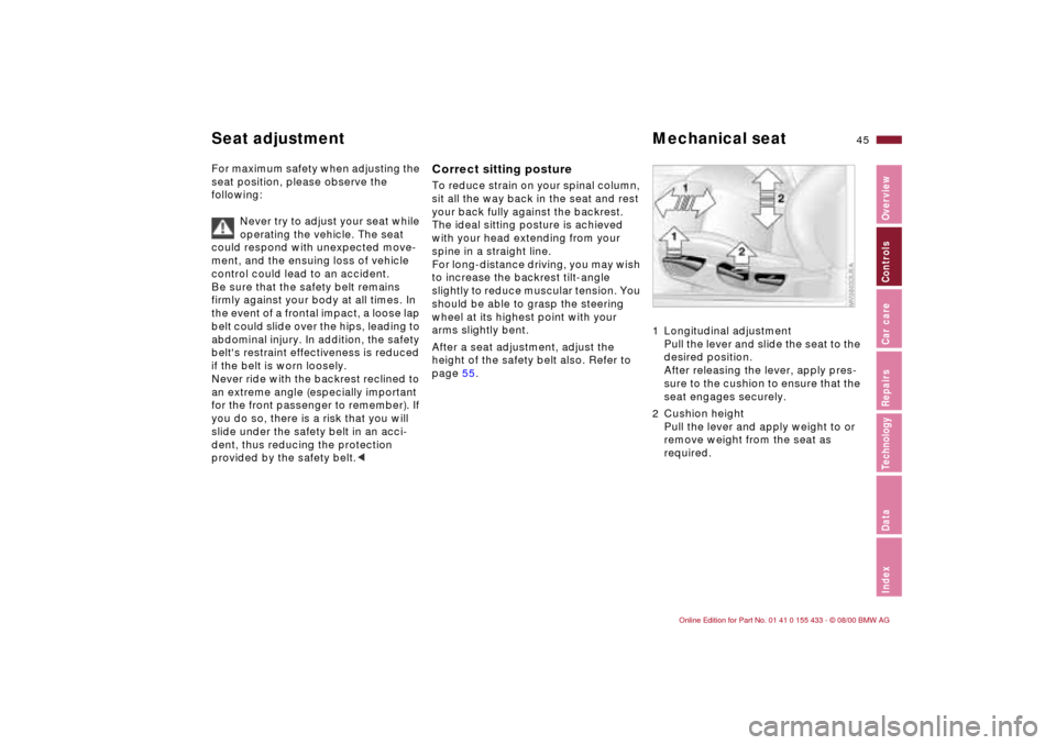 BMW M3 COUPE 2001 E46 Service Manual 45n
IndexDataTechnologyRepairsCar careControlsOverview
For maximum safety when adjusting the
seat position, please observe the
following:
Never try to adjust your seat while
operating the vehicle. BMW M3 COUPE 2001 E46 Service Manual 45n
IndexDataTechnologyRepairsCar careControlsOverview
For maximum safety when adjusting the
seat position, please observe the
following:
Never try to adjust your seat while
operating the vehicle.