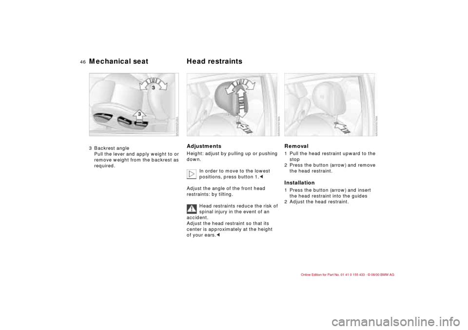 BMW M3 COUPE 2001 E46 Service Manual 46n
Mechanical seat Head restraints3 Backrest angle
Pull the lever and apply weight to or
remove weight from the backrest as
required.
Adjustments Height: adjust by pulling up or pushing
down.
In o BMW M3 COUPE 2001 E46 Service Manual 46n
Mechanical seat Head restraints3 Backrest angle
Pull the lever and apply weight to or
remove weight from the backrest as
required.
Adjustments Height: adjust by pulling up or pushing
down.
In o