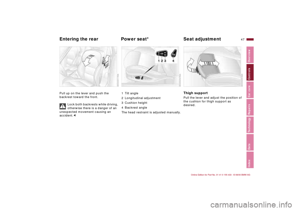BMW M3 COUPE 2001 E46 Owners Manual 47n
IndexDataTechnologyRepairsCar careControlsOverview
Entering the rear Power seat* Seat adjustmentPull up on the lever and push the 
backrest toward the front. 
Lock both backrests while driving, 
o