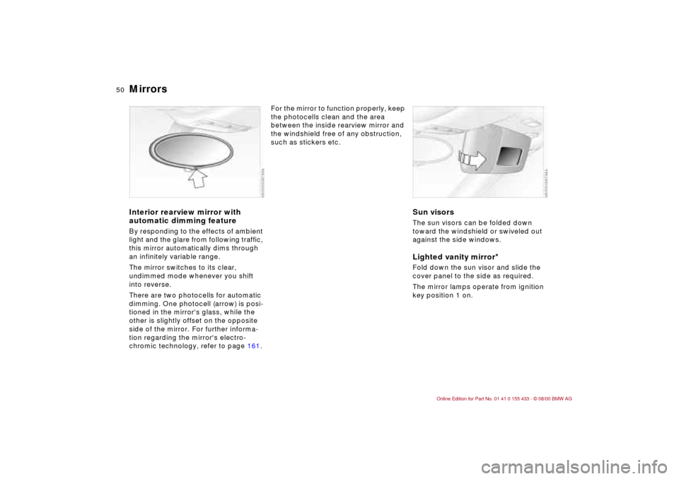 BMW M3 COUPE 2001 E46 Service Manual 50n
MirrorsInterior rearview mirror with
automatic dimming featureBy responding to the effects of ambient
light and the glare from following traffic,
this mirror automatically dims through
an infi BMW M3 COUPE 2001 E46 Service Manual 50n
MirrorsInterior rearview mirror with
automatic dimming featureBy responding to the effects of ambient
light and the glare from following traffic,
this mirror automatically dims through
an infi