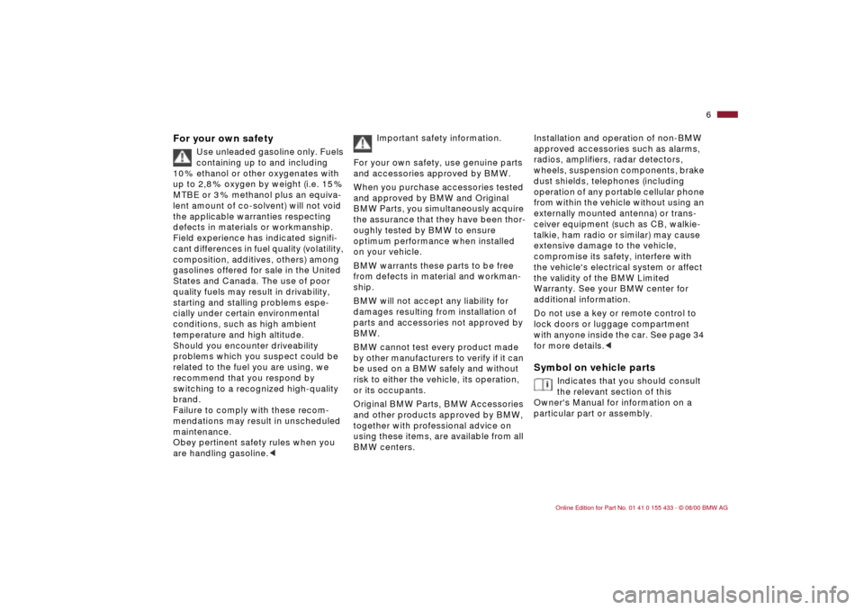 BMW M3 COUPE 2001 E46 Owners Manual  
6n
 
For your own safety 
 
Use unleaded gasoline only. Fuels 
containing up to and including 
10 % ethanol or other oxygenates with 
up to 2,8 % oxygen by weight (i.e. 15 % 
MTBE or 3 % methanol pl